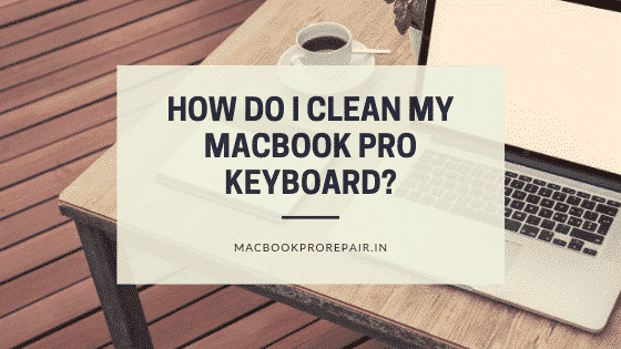 How To Clean My Macbook Pro Keyboard_